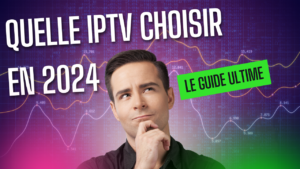 Quelle IPTV Choisir en 2024 ? Le Guide Ultime pour un Choix Sans Regret