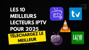 Les 10 Meilleurs Lecteurs IPTV pour 2025