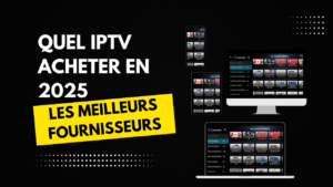 Quel IPTV Acheter en 2025 Les Meilleurs Fournisseurs